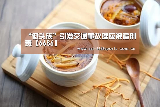 “低头族”引发交通事故理应被追刑责【6686】(图2) 6686体育